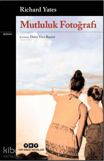  Mutluluk Fotoğrafı | Mutluluk Fotoğrafı | Richard Yates | Deniz Yüce Başarır | Darmin Hadzibegoviç | Yapı Kredi Yayınları ( YKY ) | 9789750842580 