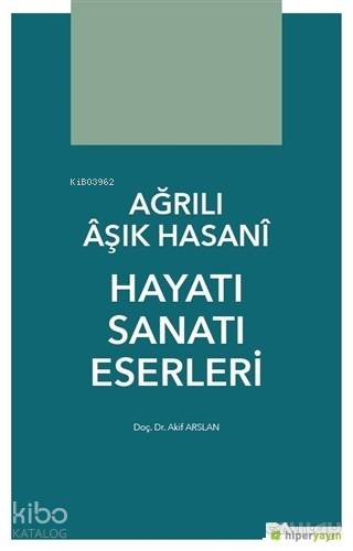  Ağrılı Aşık Hasani Hayatı Sanatı Eserleri | Akif Arslan | Hiperlink Yayınları | 9786052811993 | 
