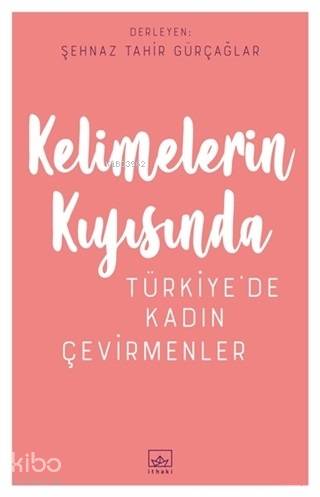  Kelimelerin Kıyısında Türkiyede Kadın Çevirmenler | Kolektif | Hamdi Akçay | Erkal Ünal | Şehnaz Tahir Gürçağlar | İthaki Yayınları | 9786053759645 | 