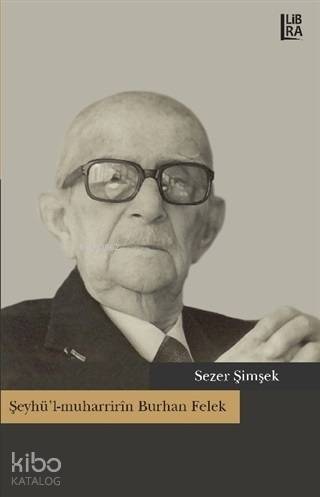  Şeyhül muharririn Burhan Felek | Şeyhül muharririn Burhan Felek | Sezer Şimşek | Bora Gürsoy | Libra Kitap | 9786052380000 