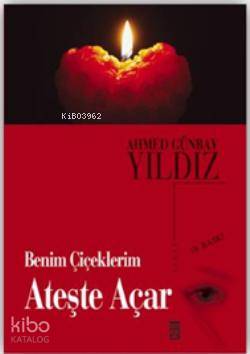  Benim Çiçeklerim Ateşte Açar | Ahmed Günbay Yıldız | Timaş Yayınları | 9799753622126 | 