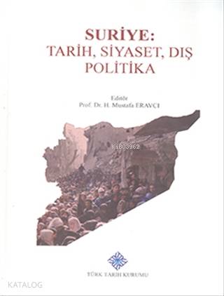  Suriye Tarih Siyaset Dış Politika | Suriye Tarih Siyaset Dış Politika | Kolektif | H Mustafa Eravcı | Türk Tarih Kurumu | 9789751635617 