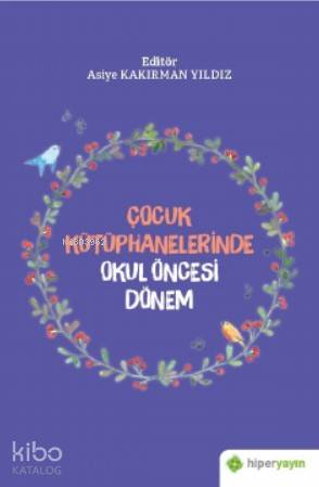  Çocuk Kütüphanelerinde Okul Öncesi Dönem | Asiye Kakırman Yıldız | Hiper Yayınları | 9786052819869 | 
