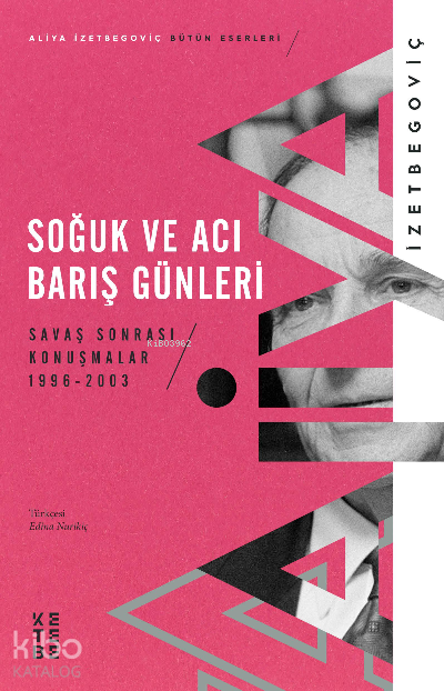  Soğuk ve Acı Barış GünleriSavaş Sonrası Konuşmalar 1996 2003 | Soğuk ve Acı Barış GünleriSavaş Sonrası Konuşmalar 1996 2003 | Aliya İzetbegoviç | Edina Nurikiç | Ketebe Yayınları | 9786258094534 