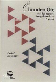  Ölümden Öte Sol İçi Şiddeti Sorgulamak ve Aşmak | Erdal Boyoğlu | Belge Yayınları | 9789753440592 | 