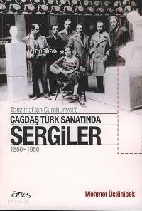  Tanzimattan Cumhuriyete Çağdaş Türk Sanatında Sergiler 1850 1950 | Mehmet Üstünipek | Res Arda Aktaş | Artes Yayınları | 9789758716760 | 