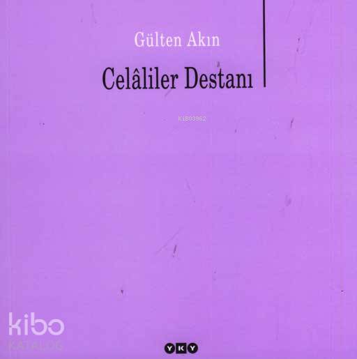  Celâliler Destanı | Celâliler Destanı | Gülten Akın | Editör Murat Yalçın Düzenleme İncilay Yılmazyurt Kapak Tasarımı Nahide Dikel | Yapı Kredi Yayınları ( YKY ) | 9789750812774 
