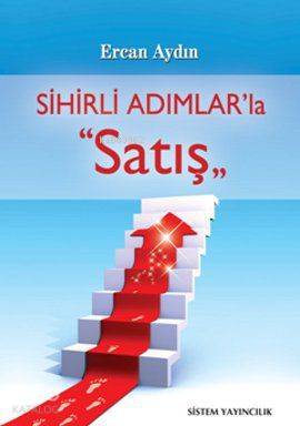  Sihirli Adımlarla Satış | Ercan Aydın | İlyas Burak | Sistem Yayıncılık | 9789753226325 | 
