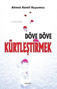  Döve Döve Kürtleştirmek | Ahmet Kamil Kurşuncu | Hoşgörü Yayınları | 9786054042517 | 