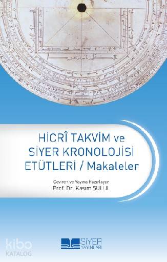  Hicri Takvim ve Siyer Kronolojisi Etütleri | Hicri Takvim ve Siyer Kronolojisi Etütleri | Kasım Şulul | Siyer Akademi | 9786054620128 