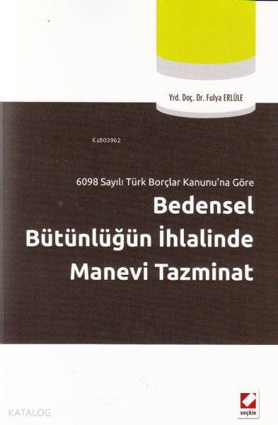  Bedensel Bütünlüğün İhlalinde Manevi Tazminat | Bedensel Bütünlüğün İhlalinde Manevi Tazminat | Fulya Erlüle | Seçkin Yayıncılık | 9789750216923 
