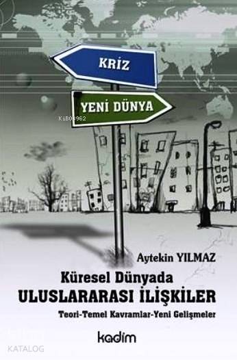  Küresel Dünyada Uluslararası İlişkiler Teori Temel Kavramlar Yeni Gelişmeler | Aytekin Yılmaz | Yeter Baysal | Ezgi Zorlu | Serhat Buhari Baytekin | Kadim Yayınları | 9789759000387 | 