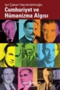  Cumhuriyet ve Hümanizma Algısı | Cumhuriyet ve Hümanizma Algısı | Işıl Çakan Hacıibrahimoğlu | Türkiye İş Bankası Kültür Yayınları | 9786053606482 