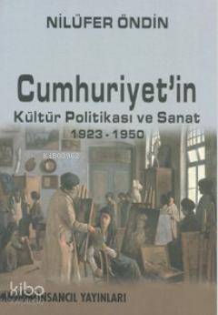  Cumhuriyetin Kültür Politikası ve Sanat 1923 1950 | Cumhuriyetin Kültür Politikası ve Sanat 1923 1950 | Nilüfer Öndin | İnsancıl Yayınları | 9789757446828 