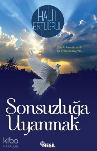  Sonsuzluğa Uyanmak Çileyle Hasretle Aşkla | Sonsuzluğa Uyanmak Çileyle Hasretle Aşkla | Halit Ertuğrul | Nesil Yayınları | 9786051313856 