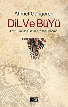  Dil ve Büyü Lévi Strauss Üstüne On Bir Deneme | Dil ve Büyü Lévi Strauss Üstüne On Bir Deneme | Ahmet Güngören | Dost Kitabevi | 9789752984974 