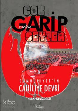  Çok Garip Şeyler Cumhuriyetin Cahiliye Devri | Çok Garip Şeyler Cumhuriyetin Cahiliye Devri | Hulki Cevizoğlu | Ceviz Kabuğu Yayınları | 9789756613474 