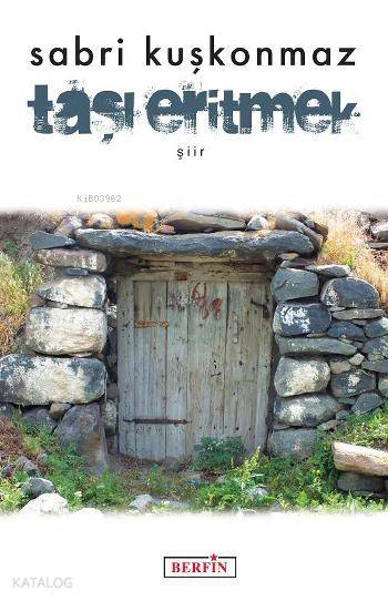  Taşı Eritmek | Sabri Kuşkonmaz | İsmet Arslan | Berfin Yayınları | 9786054399345 | 