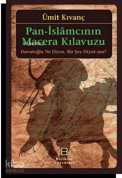  Pan İslamcının Macera Kılavuzu Davutoğlu Ne Diyor Bir Şey Diyor mu | Pan İslamcının Macera Kılavuzu Davutoğlu Ne Diyor Bir Şey Diyor mu | Ümit Kıvanç | Birikim Yayıncılık (İstanbul) | 9789755160634 