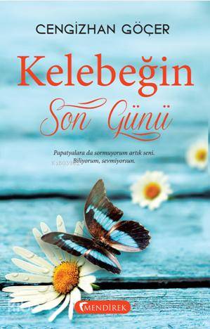  Kelebeğin Son Günü Papatyalara da sormuyorum artık seni Biliyorum sevmiyorsun | Cengizhan Göçer | Mendirek Yayıncılık | 9786059821063 | 