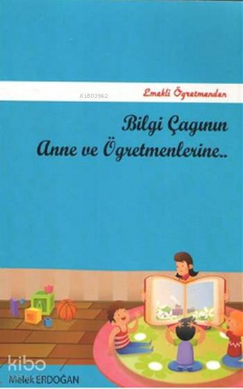  Bilgi Çağının Anne ve Öğretmenlerine | Bilgi Çağının Anne ve Öğretmenlerine | Melek Erdoğan | İnsancıl Yayınları | 9786059932974 