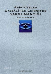  Aristoteles Gazzalî İle Leibnezde Yargı Mantığı | Sadık Türker | Dergah Yayınları | 9789756611333 | 