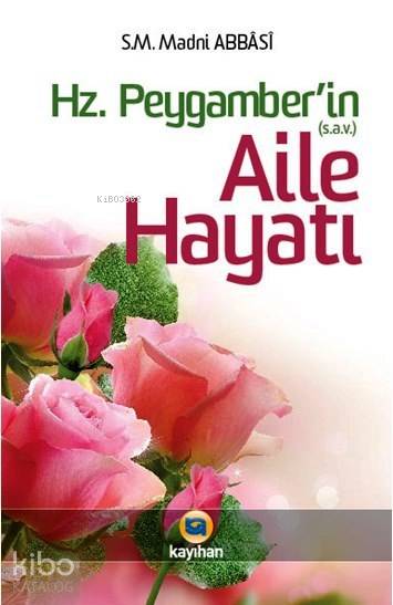  Hz Peygamberin Aile Hayatı | Hz Peygamberin Aile Hayatı | S M Madni Abbasi | Ali Zengin | Nurgül Dere | Sercan Arslan | Kayıhan Yayınları | 9789757574453 