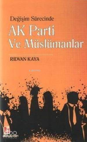  Değişim Sürecinde Ak Parti ve Müslümanlar | Değişim Sürecinde Ak Parti ve Müslümanlar | Rıdvan Kaya | Ekin Yayınları İstanbul | 9789758507399 