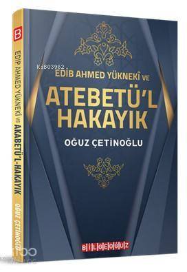  Edib Ahmed Yüknekî ve Atebetül Hakayık | Oğuz Çetinoğlu | Ercan Portakal | Bilge Oğuz Yayınları | 9786052019467 | 