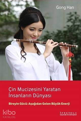  Çin Mucizesini Yaratan İnsanların Dünyası Bireyin Gücü Aşağıdan Gelen Güçlü Enerji | Çin Mucizesini Yaratan İnsanların Dünyası Bireyin Gücü Aşağıdan Gelen Güçlü Enerji | Deniz Kızılçeç | Gong Han | İpekyolu Kültür Edebiyat | 9786059914420 