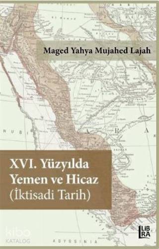  16 Yüzyılda Yemen ve Hicaz İktisadi Tarih | Maged Yahya Mujahed Lajah | Cevdet Mehmet Kösemen | Libra Kitap | 9786057884985 | 