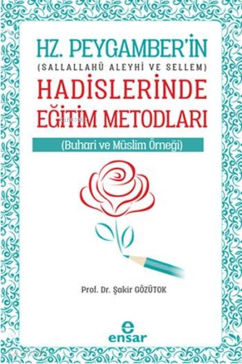  Hz Peygamberin Hadislerinde Eğitim Metodları Sallallahü Aleyhi ve Sellem | Hz Peygamberin Hadislerinde Eğitim Metodları Sallallahü Aleyhi ve Sellem | Şakir Gözütok | Halil Yılmaz | Ensar Neşriyat | 9786059223928 