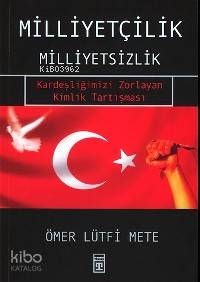  Milliyetçilik Milliyetsizlik Kardeşliğimizi Zorlayan Kimlik Tartışması | Ömer Lütfi Mete | EDT SELMAN KAYABAŞ NEVAL AKBIYIK RES RAVZA KIZILTUĞ | Timaş Yayınları | 9789752635586 