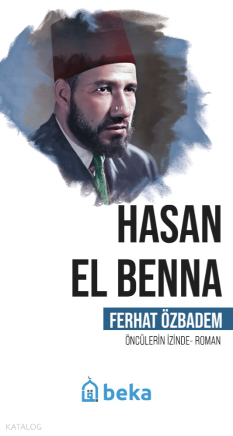  Hasan El Benna Öncülerin İzinde | Hasan El Benna Öncülerin İzinde | Ferhat Özbadem | Beka Yayınları | 9786256145702 