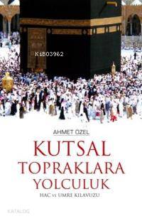  Kutsal Topraklara Yolculuk Hac ve Umre Kılavuzu | Ahmet Özel | EDT REYHAN SARIKAYA KPK REYHAN SARIKAYA | Timaş Yayınları | 9789752636835 