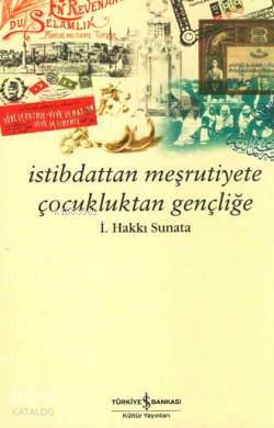  İstibdattan Meşrutiyete Çocukluktan Gençliğe | İstibdattan Meşrutiyete Çocukluktan Gençliğe | İsmail Hakkı Sunata | Türkiye İş Bankası Kültür Yayınları | 9789754589740 