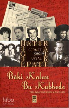  Bâki Kalan Bu Kubbede Türk Sanat Musikisinin Altın Yılları | Sermet Sami Uysal | Ravza Kızıltuğ | Emine Eroğlu | Ahmet Sait Akçay | Timaş Tarih | 9786051146959 | 