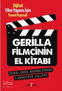  Gerilla Filmcinin El Kitabı Dijital Film Yapımı İçin Temel Kaynak | Gerilla Filmcinin El Kitabı Dijital Film Yapımı İçin Temel Kaynak | Andrew Zinnes | Chris Jones | Genevieve Jolliffe | Andrew ZinnesChris JonesGenevieve Jolliffe | Mitra Yayınları | 9786055752712 