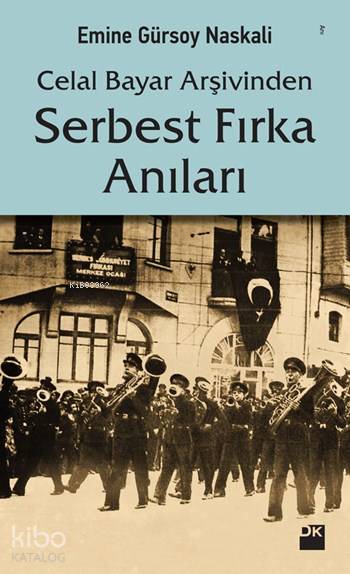  Celal Bayar Arşivinden Serbest Fırka Anıları | Emine Gürsoy Naskali | Doğan Kitap | 9786050924213 | 
