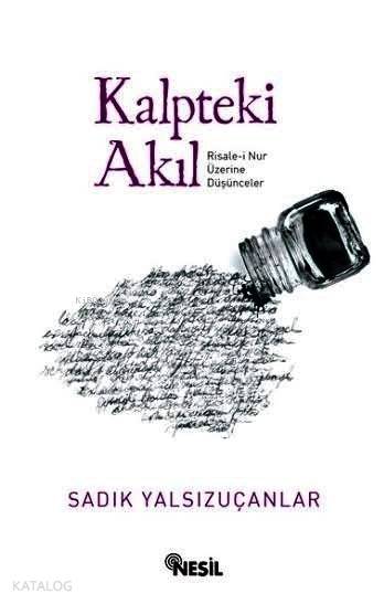  Kalpteki Akıl Risalei Nur Üzerine Düşünceler | Kalpteki Akıl Risalei Nur Üzerine Düşünceler | Sadık Yalsızuçanlar | Mehmet Beydemir | Ekrem Altıntepe | Said Demirtaş | Nesil Yayınları | 9786051624365 
