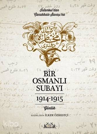  Bir Osmanlı Subayı 1914 1915 İstanbuldan Çanakkale Savaşına | Kolektif | İlker Özmestçi | Denizler Kitabevi | 9789944264587 | 