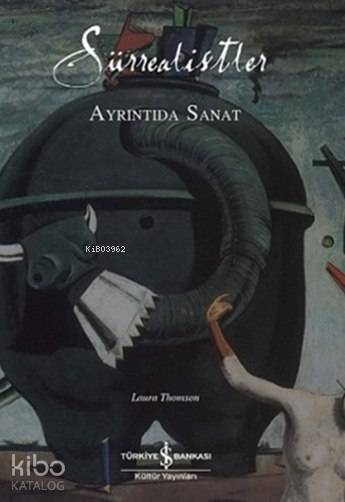  Sürrealistler Ayrıntıda Sanat | Sürrealistler Ayrıntıda Sanat | Laura Thomson | Ali Berktay | Türkiye İş Bankası Kültür Yayınları | 9786053323037 