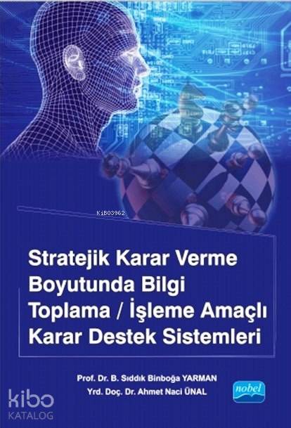  Stratejik Karar Verme Boyutunda Bilgi Toplama/İşleme Amaçlı Karar Destek Sistemleri | Stratejik Karar Verme Boyutunda Bilgi Toplama/İşleme Amaçlı Karar Destek Sistemleri | B Sıddık Binboğa Yarman | Ahmet Naci Ünal | B Sıddık Binboğa YarmanAhmet Naci Ünal | Nobel Akademik Yayıncılık | 9786053201021 