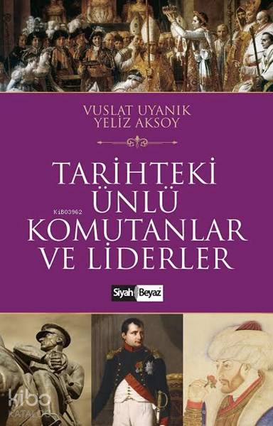  Tarihteki Ünlü Komutanlar ve Liderler | Yeliz Aksoy | Vuslat Uyanık | Yeliz Aksoy Vuslat Uyanık | Ferhat Çınar | Siyah Beyaz Yayınları | 9786059598019 | 