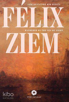  Felix Ziem Işık Denizinde Bir Gezgin Felix Ziem Wander On The Sea Of Light | Kolektif | Pera Müzesi Yayınları | 9786054642649 | 