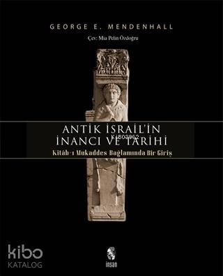  Antik İsrailin İnancı ve Tarihi Kitabı Mukaddes Bağlamında Bir Giriş | Antik İsrailin İnancı ve Tarihi Kitabı Mukaddes Bağlamında Bir Giriş | George E Mendenhall | Mia Pelin Özdoğru | İnsan Yayınları | 9789755747729 
