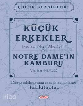  Küçük Erkekler Notre Damenin Kamburu | Küçük Erkekler Notre Damenin Kamburu | Louisa May Alcott | Victor Hugo | Teen Yayıncılık | 9786059417457 