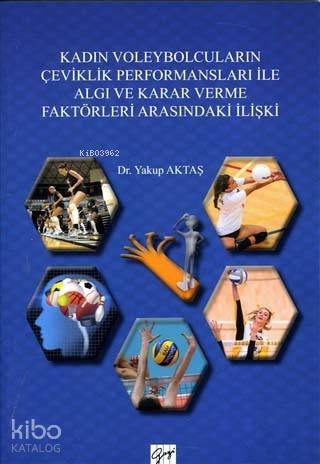  Kadın Voleybolcuların Çeviklik Performansları ile Algı ve Karar Verme Faktörleri Arasındaki İlişki | Kadın Voleybolcuların Çeviklik Performansları ile Algı ve Karar Verme Faktörleri Arasındaki İlişki | Yakup Aktaş | Gazi Kitabevi | 9786053447191 