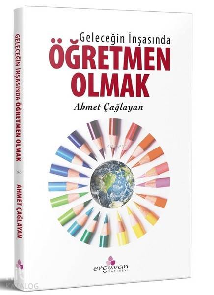  Geleceğin İnşasında Öğretmen Olmak | Ahmet Çağlayan | Erguvan Yayınevi | 9786059634243 | 