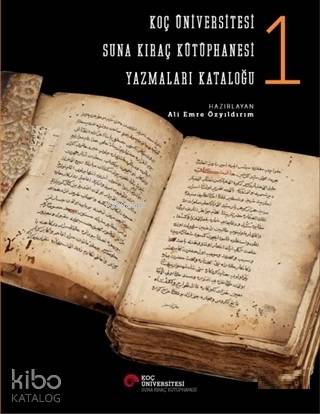  Koç Üniversitesi Suna Kıraç Kütüphanesi Yazmalar Kataloğu 1 | Koç Üniversitesi Suna Kıraç Kütüphanesi Yazmalar Kataloğu 1 | Ali Emre Özyıldırım | Ali Emre Özyıldırım | Koç Üniversitesi Yayınları | 9786052116630 